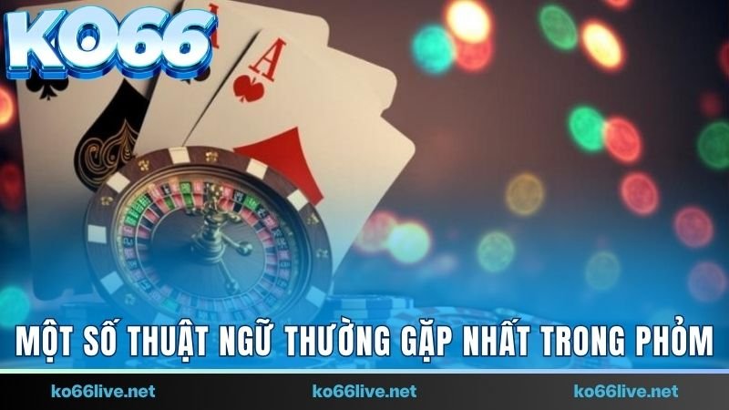 Một số thuật ngữ thường bắt gặp nhất trong Phỏm