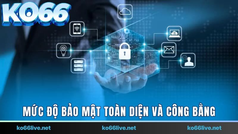 Mức độ bảo mật toàn diện và công bằng