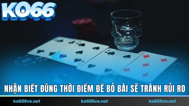  Nhận biết đúng thời điểm để bỏ bài sẽ tránh rủi ro