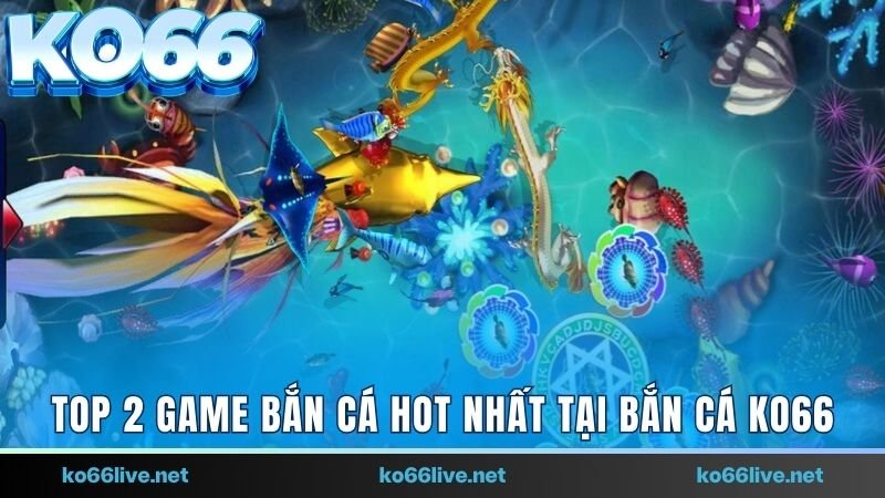 op 2 game bắn cá hot nhất tại bắn cá Ko66